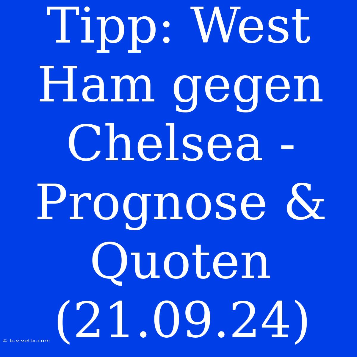 Tipp: West Ham Gegen Chelsea - Prognose & Quoten (21.09.24)