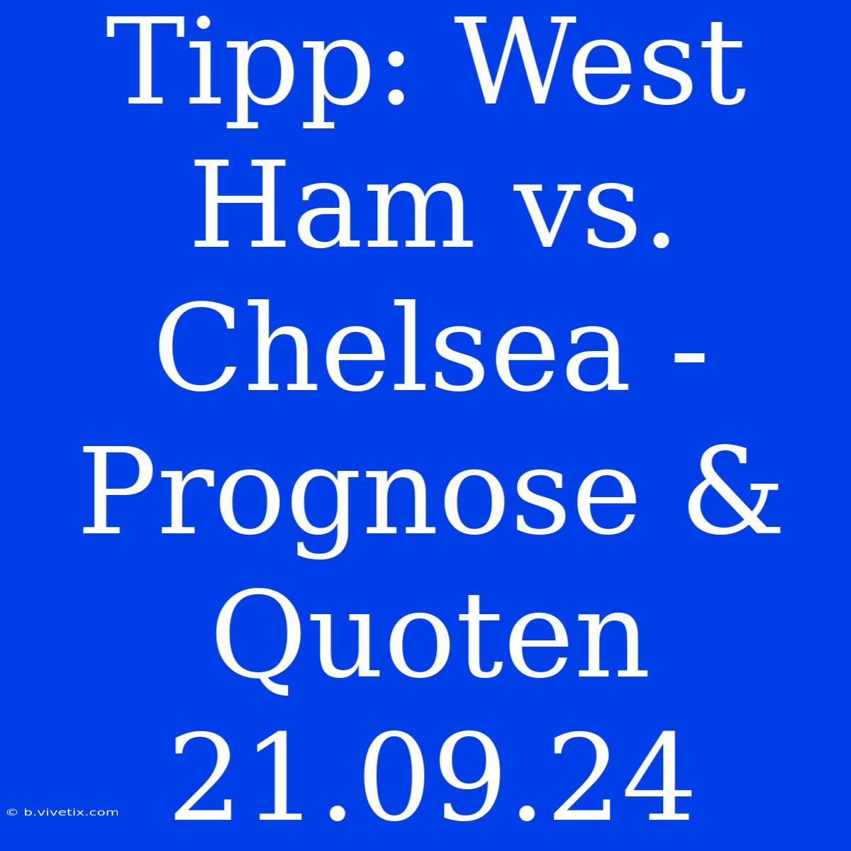 Tipp: West Ham Vs. Chelsea - Prognose & Quoten 21.09.24