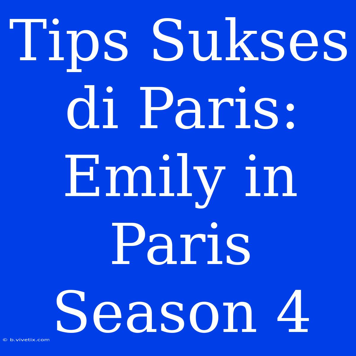 Tips Sukses Di Paris: Emily In Paris Season 4