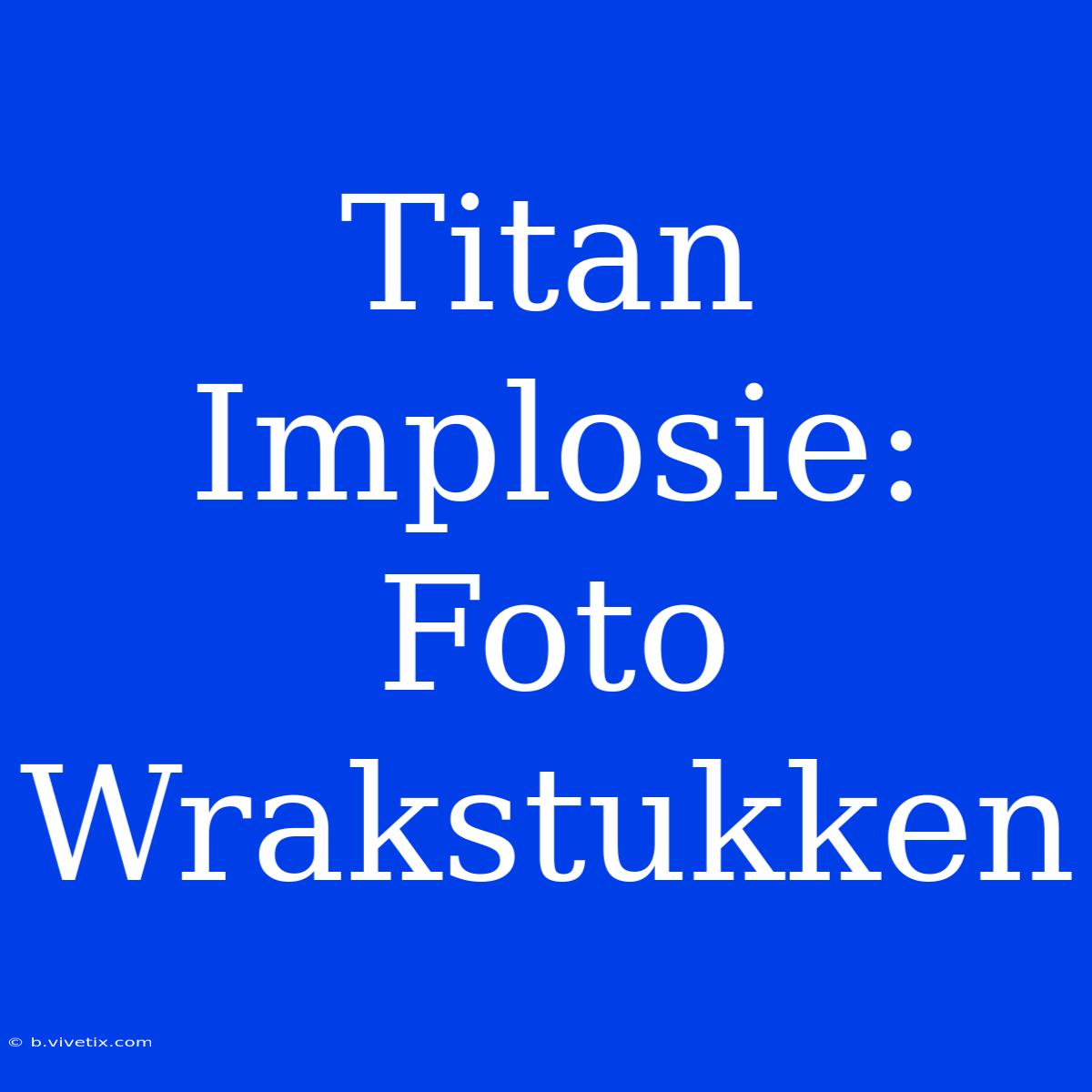 Titan Implosie: Foto Wrakstukken