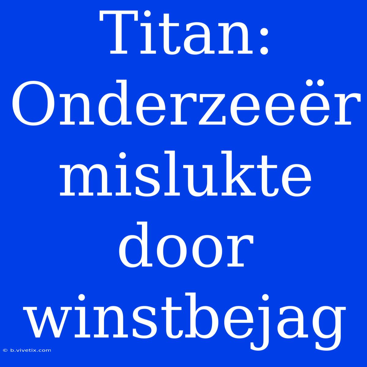 Titan: Onderzeeër Mislukte Door Winstbejag