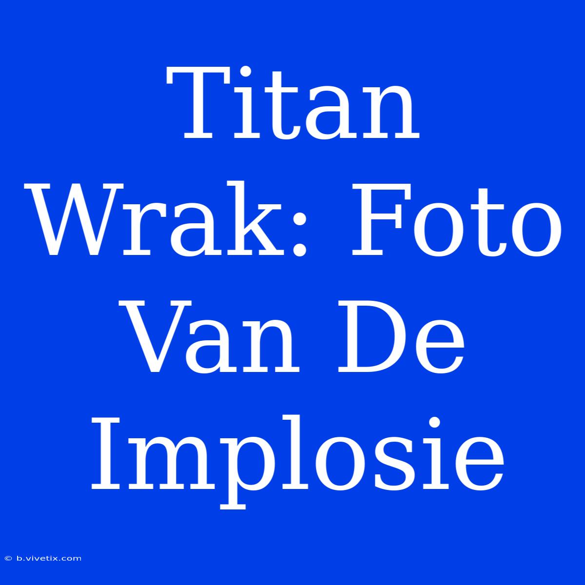 Titan Wrak: Foto Van De Implosie