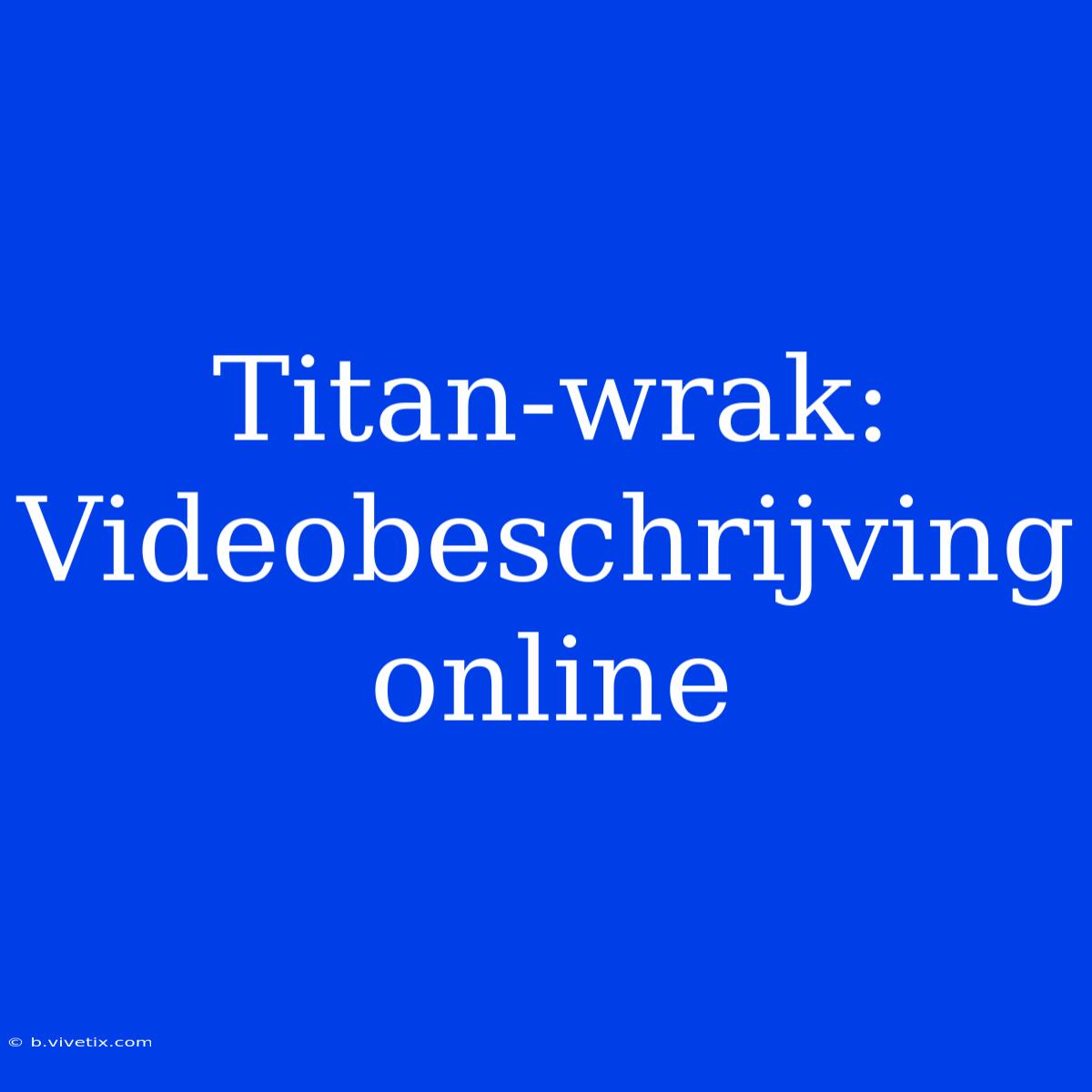 Titan-wrak:  Videobeschrijving Online 