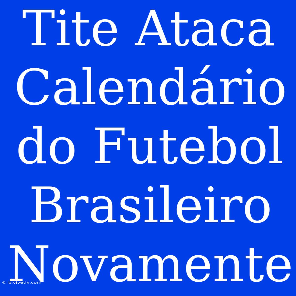 Tite Ataca Calendário Do Futebol Brasileiro Novamente