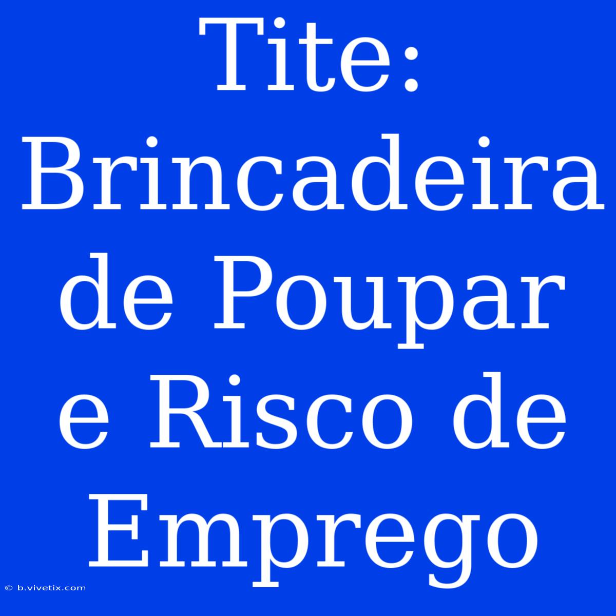 Tite: Brincadeira De Poupar E Risco De Emprego