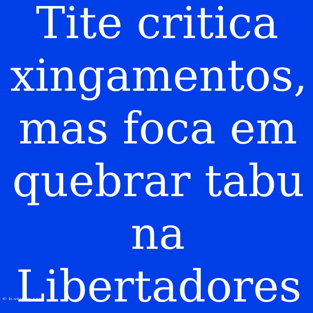 Tite Critica Xingamentos, Mas Foca Em Quebrar Tabu Na Libertadores