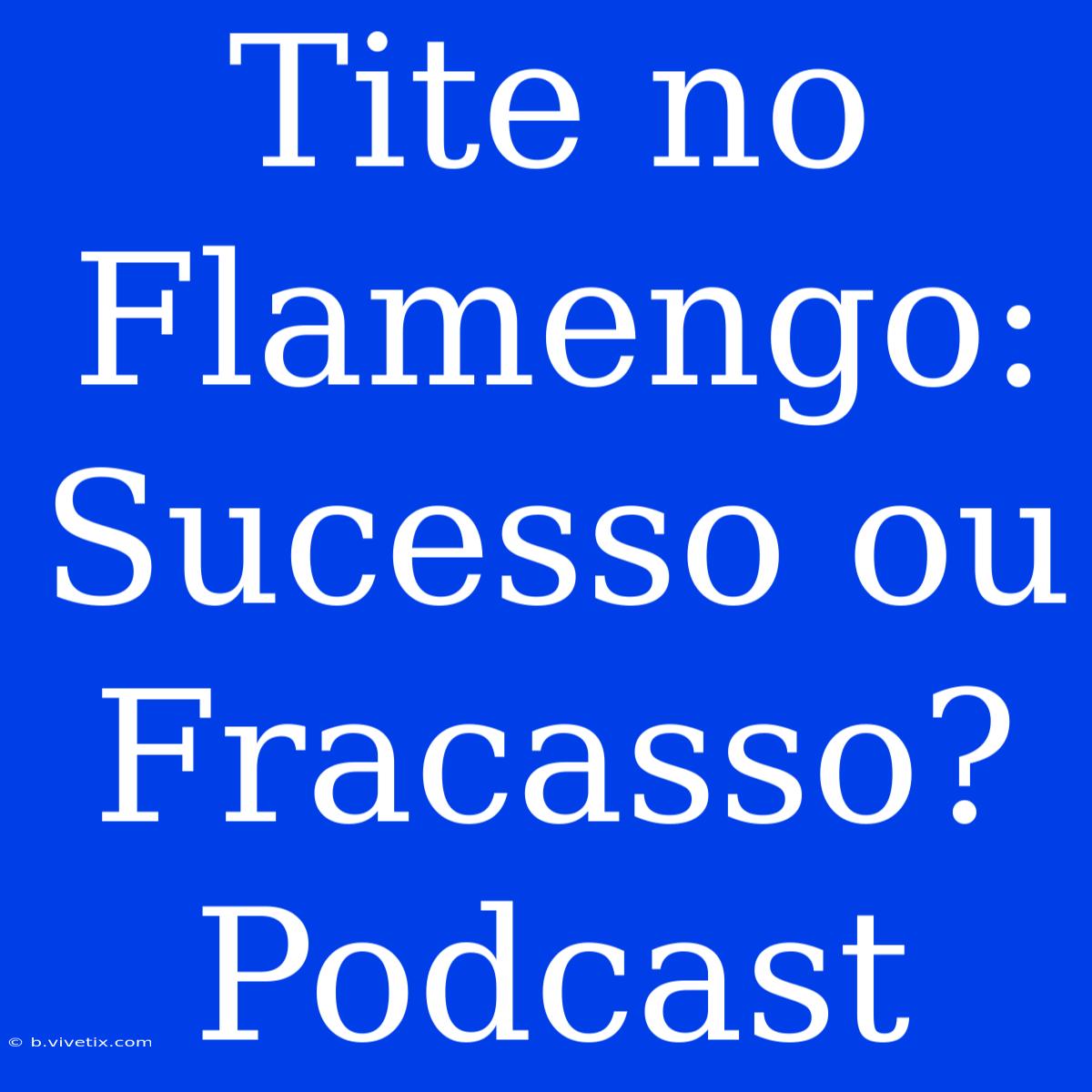 Tite No Flamengo: Sucesso Ou Fracasso? Podcast