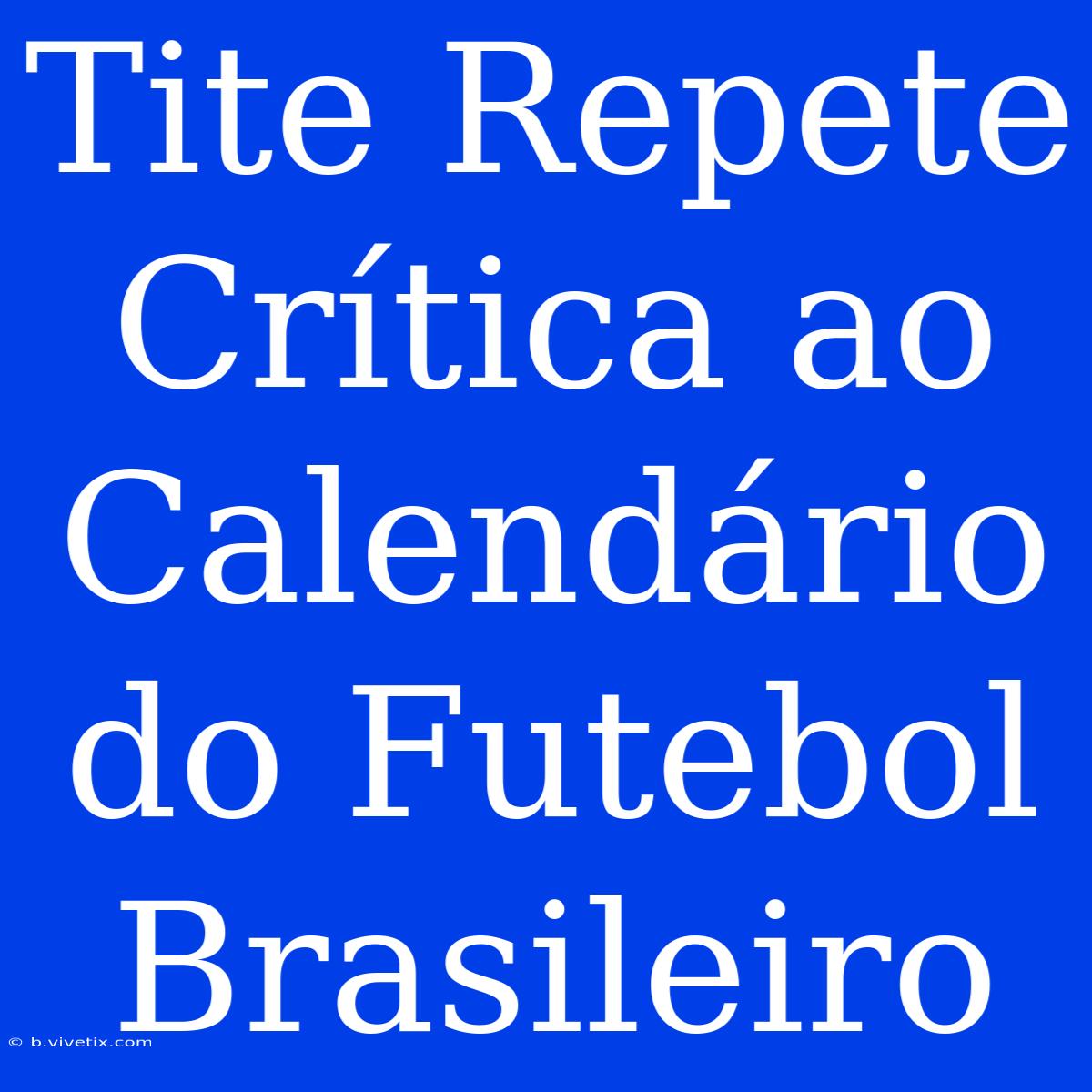 Tite Repete Crítica Ao Calendário Do Futebol Brasileiro