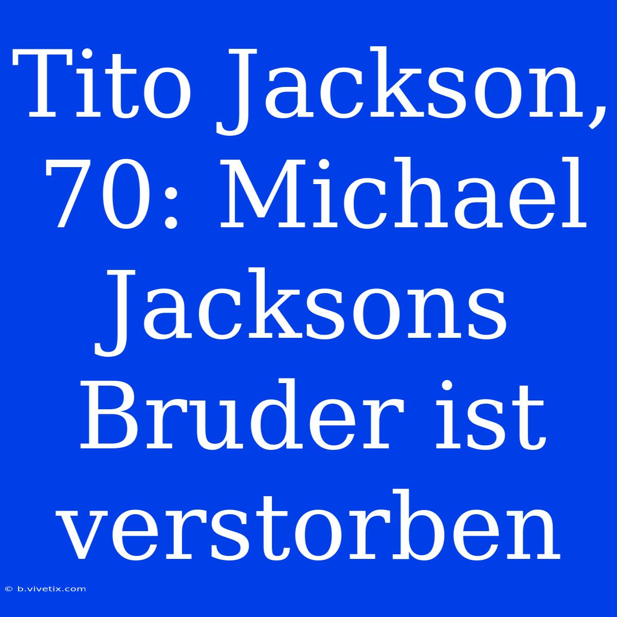 Tito Jackson, 70: Michael Jacksons Bruder Ist Verstorben