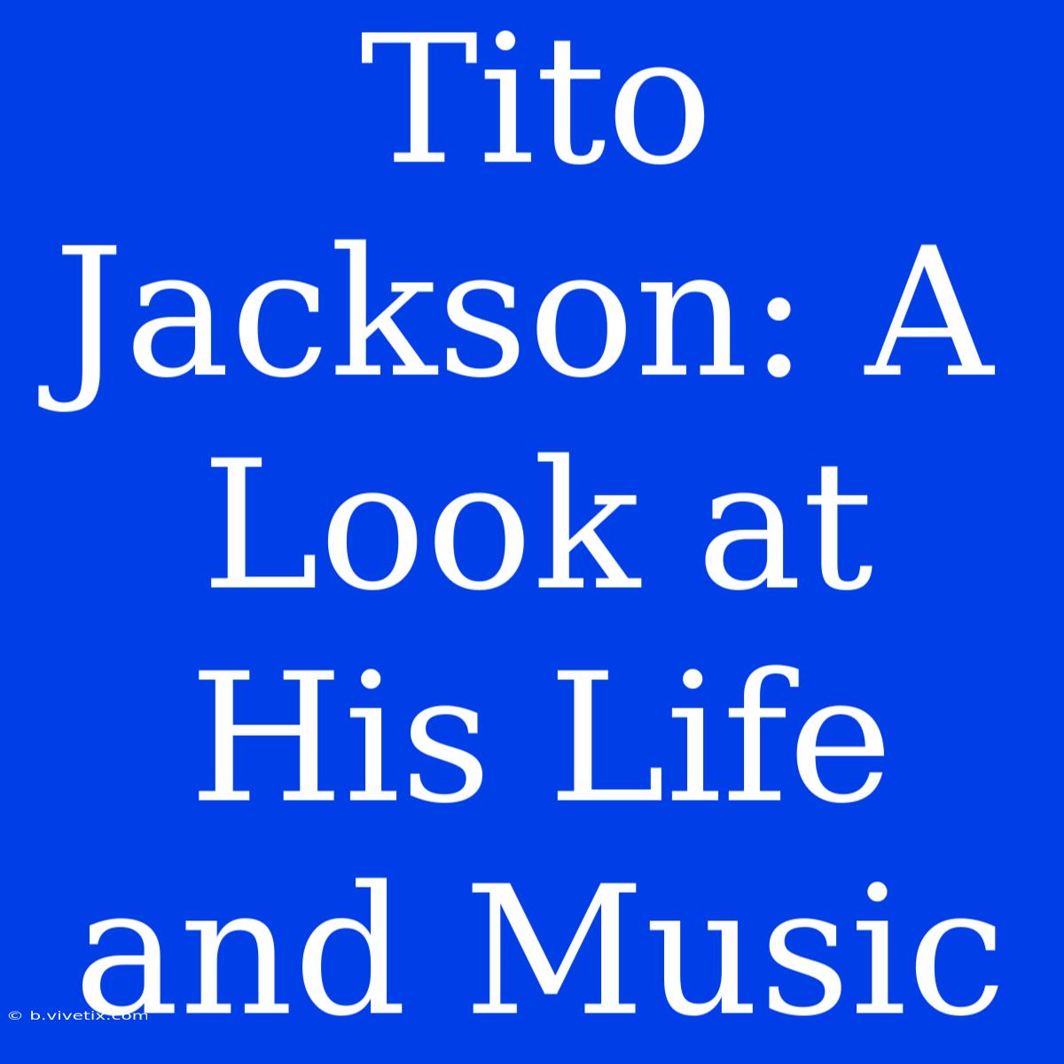 Tito Jackson: A Look At His Life And Music 