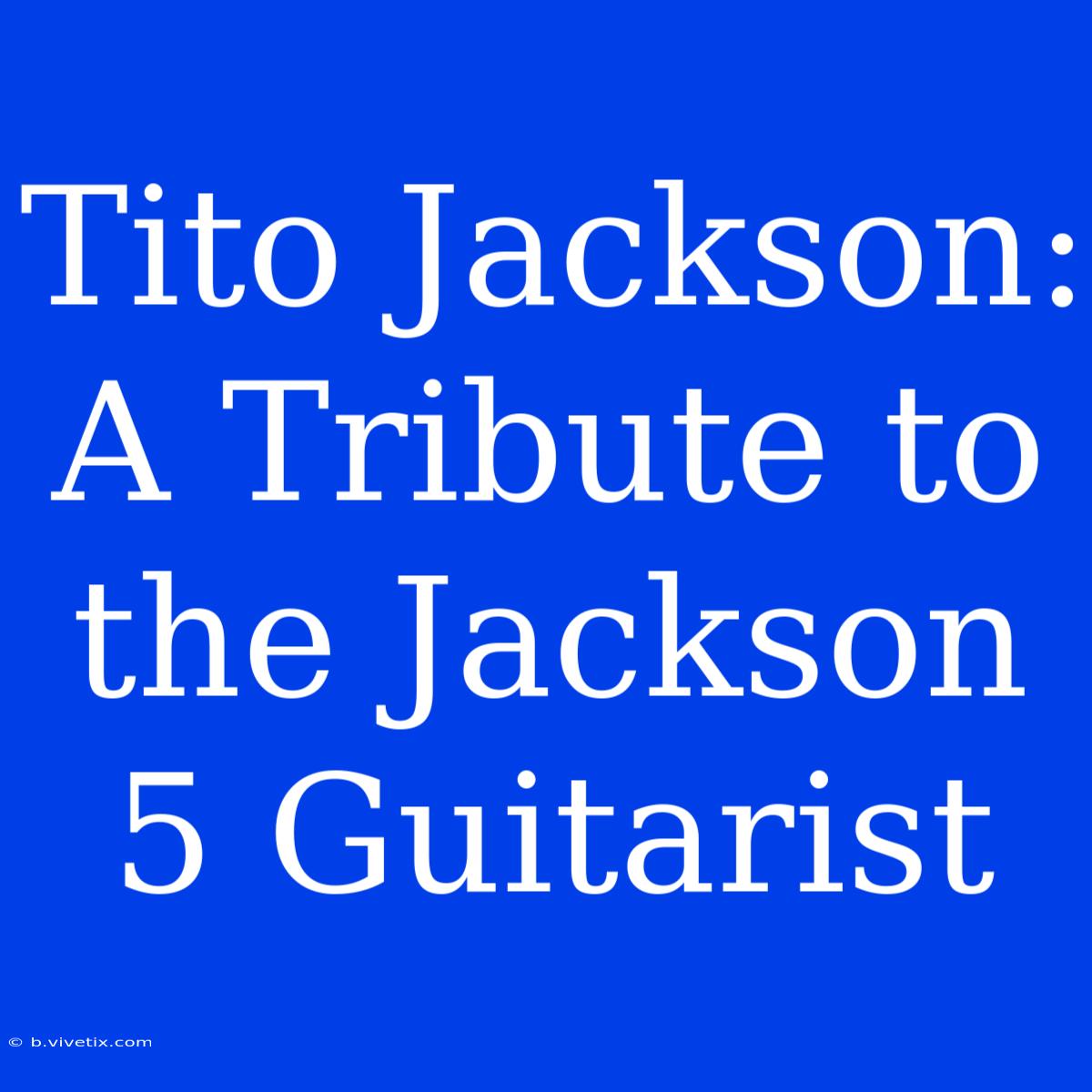 Tito Jackson:  A Tribute To The Jackson 5 Guitarist