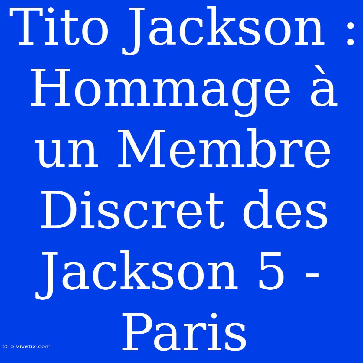 Tito Jackson : Hommage À Un Membre Discret Des Jackson 5 - Paris 