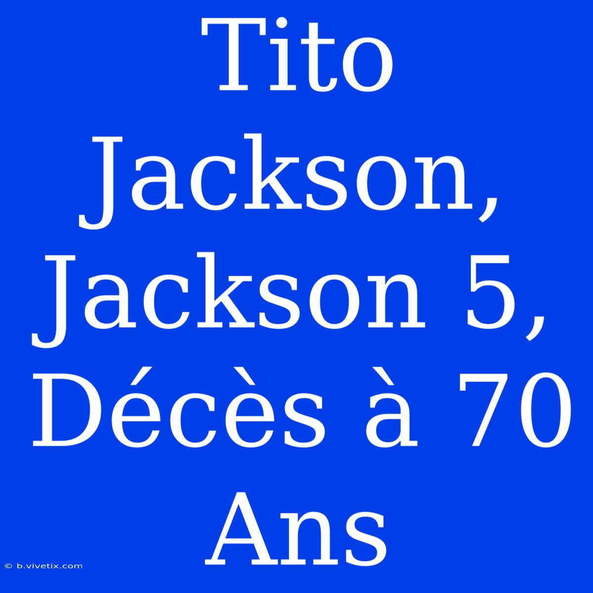 Tito Jackson, Jackson 5, Décès À 70 Ans