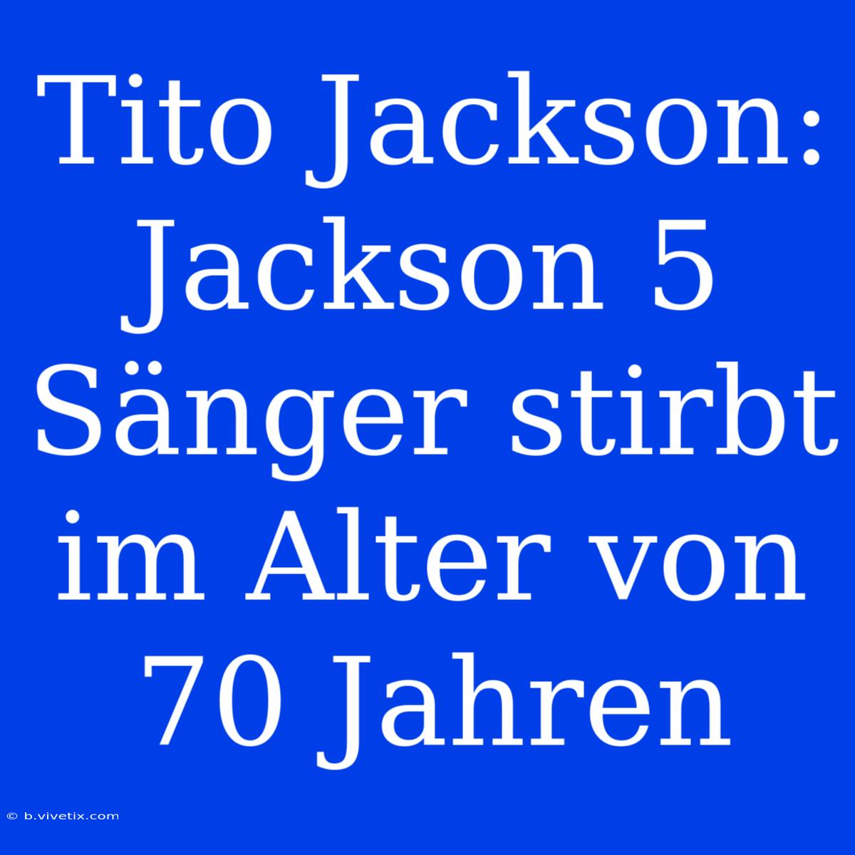 Tito Jackson: Jackson 5 Sänger Stirbt Im Alter Von 70 Jahren