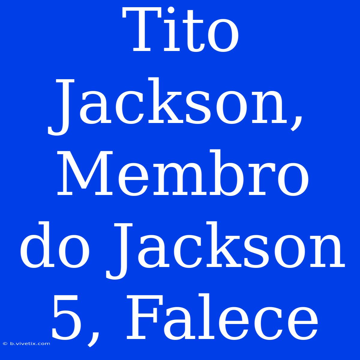 Tito Jackson, Membro Do Jackson 5, Falece