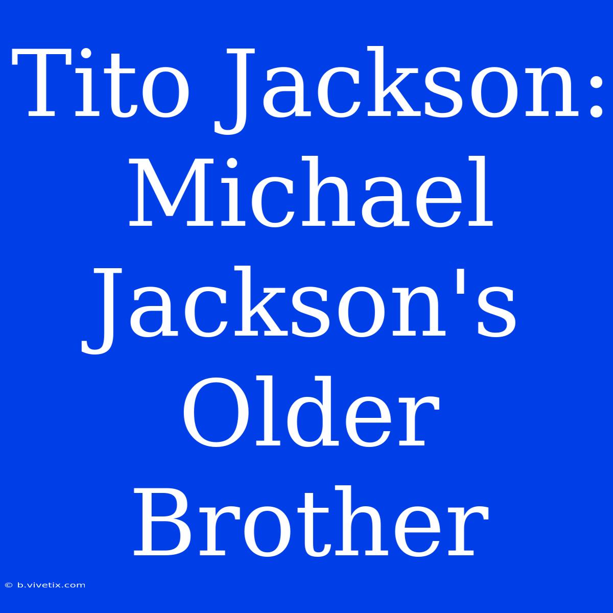 Tito Jackson: Michael Jackson's Older Brother