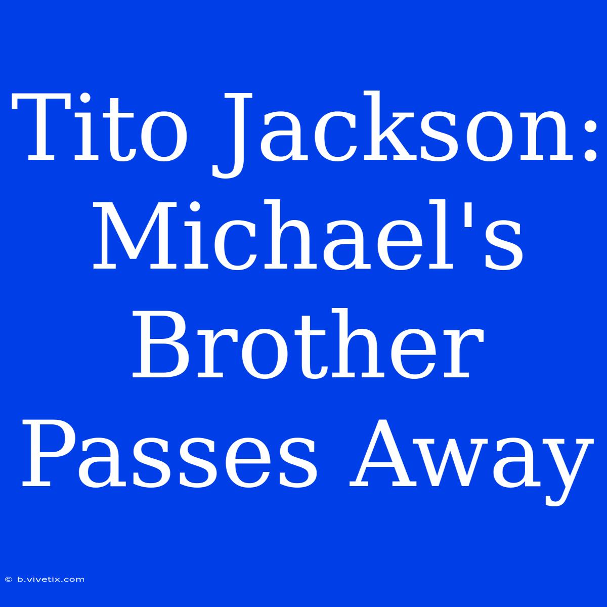 Tito Jackson: Michael's Brother Passes Away 