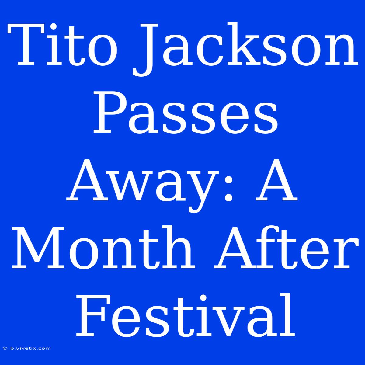 Tito Jackson Passes Away: A Month After Festival