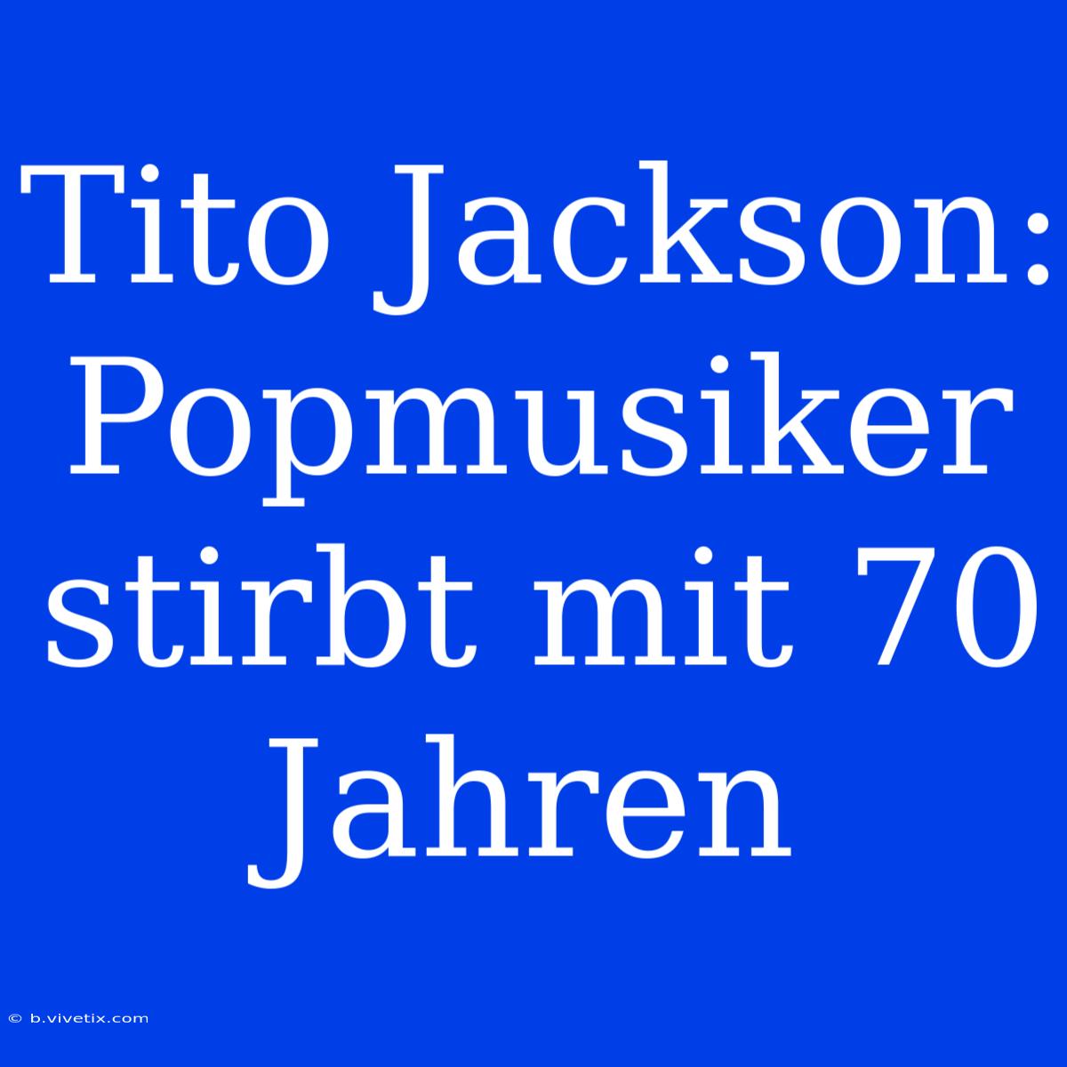 Tito Jackson: Popmusiker Stirbt Mit 70 Jahren