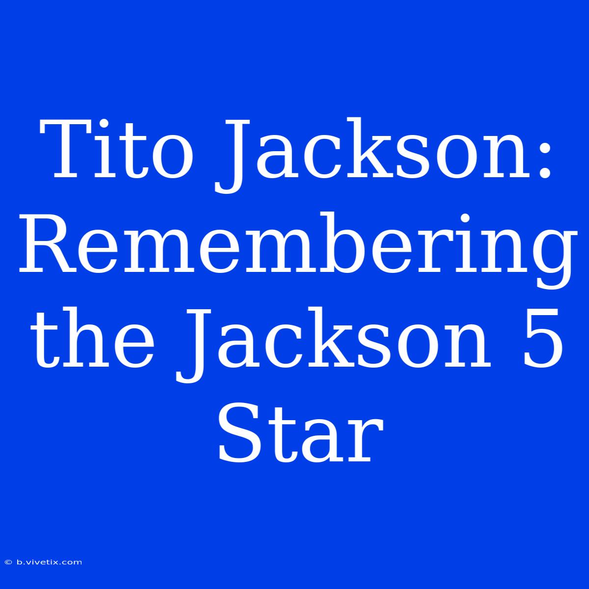 Tito Jackson: Remembering The Jackson 5 Star