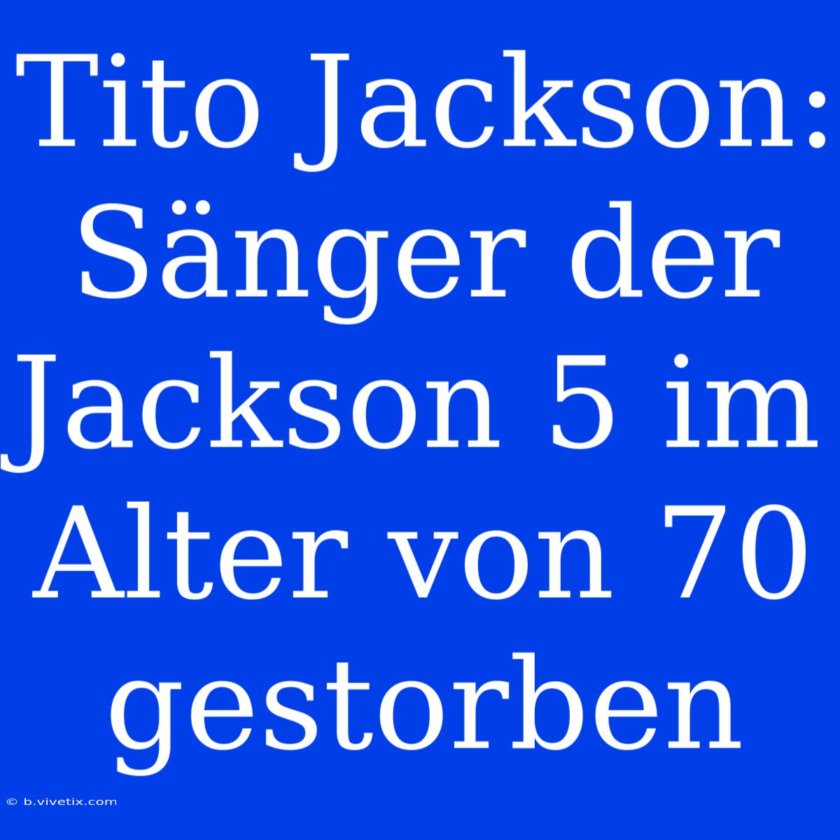 Tito Jackson:  Sänger Der Jackson 5 Im Alter Von 70 Gestorben