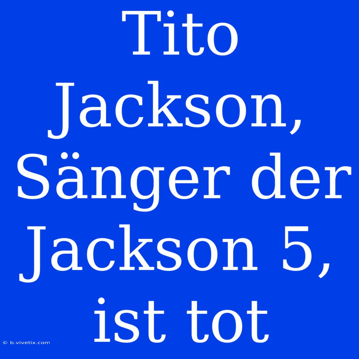 Tito Jackson, Sänger Der Jackson 5, Ist Tot