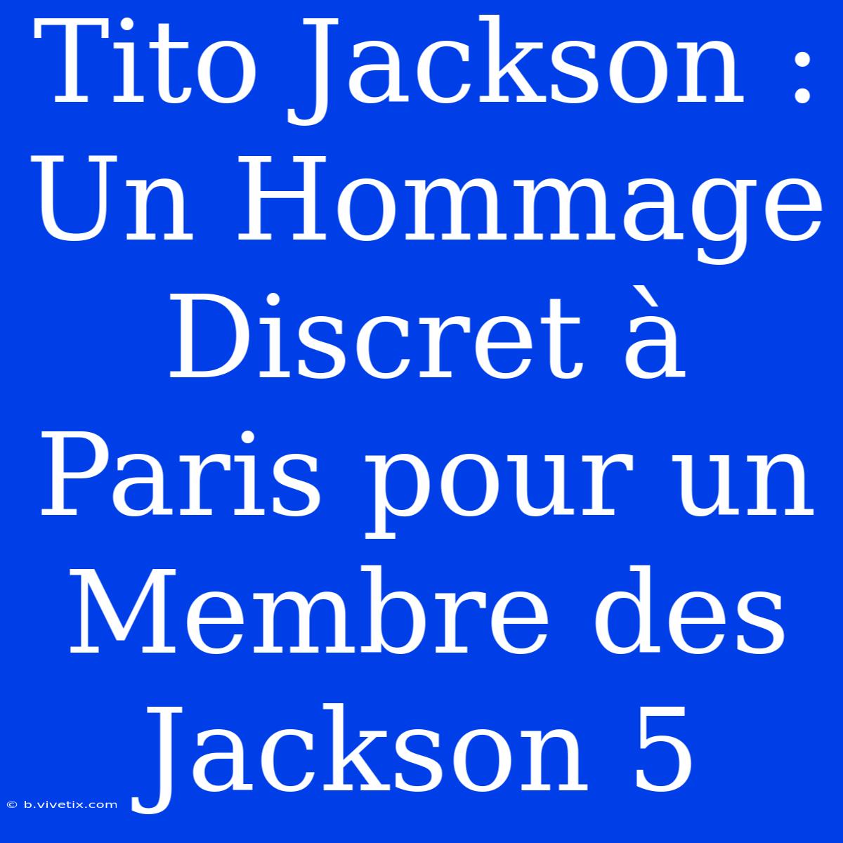 Tito Jackson : Un Hommage Discret À Paris Pour Un Membre Des Jackson 5