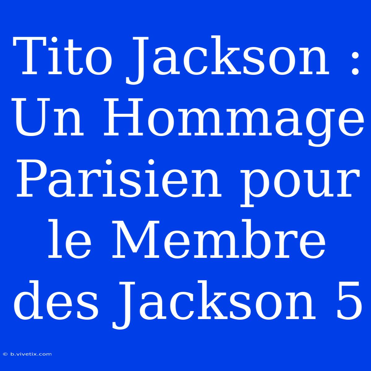 Tito Jackson : Un Hommage Parisien Pour Le Membre Des Jackson 5