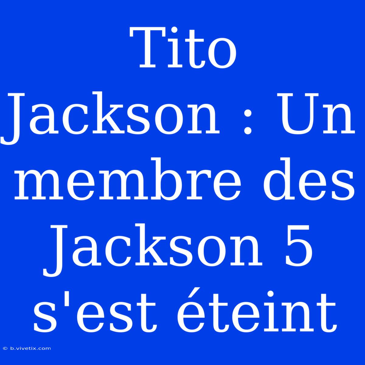 Tito Jackson : Un Membre Des Jackson 5 S'est Éteint