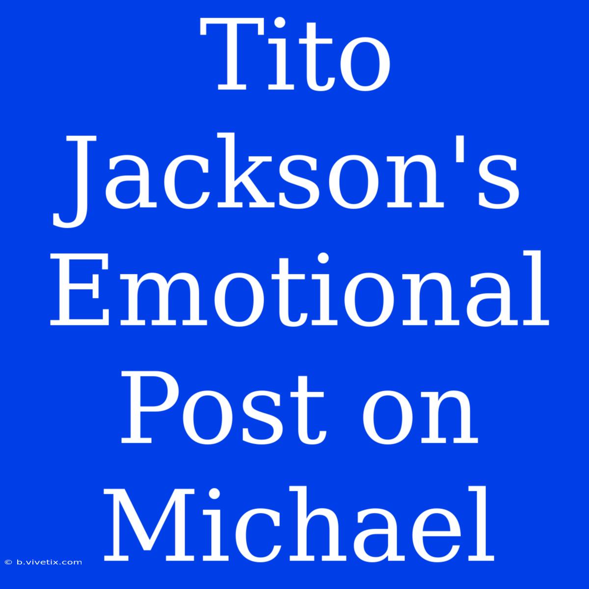 Tito Jackson's Emotional Post On Michael