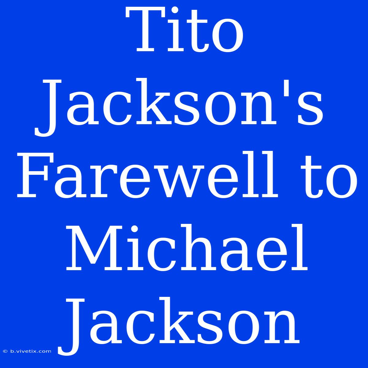 Tito Jackson's Farewell To Michael Jackson