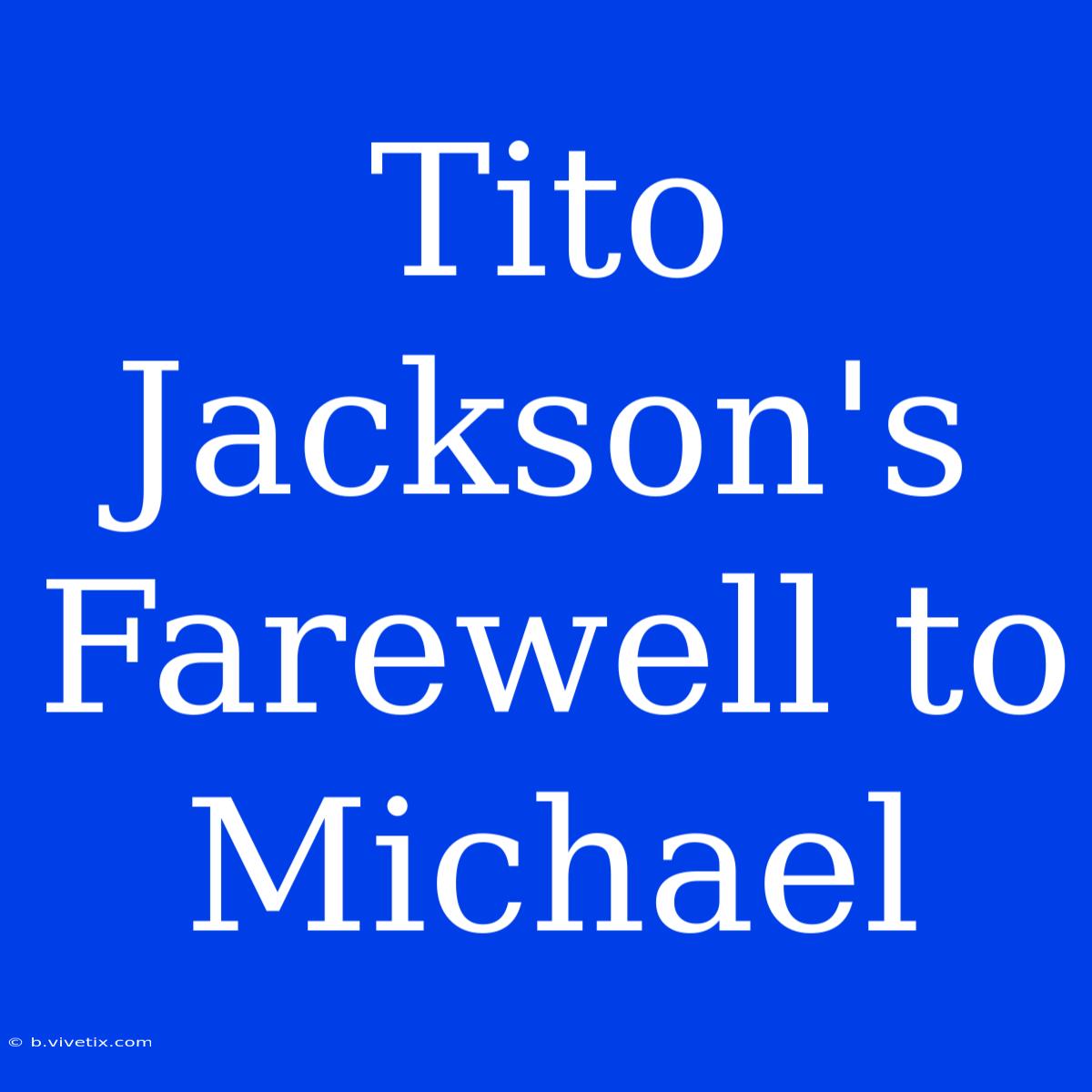 Tito Jackson's Farewell To Michael