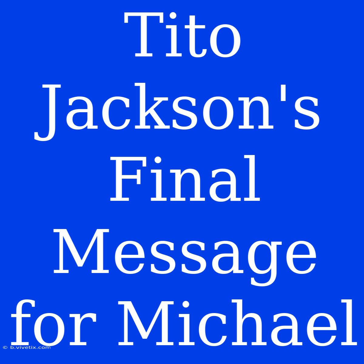 Tito Jackson's Final Message For Michael