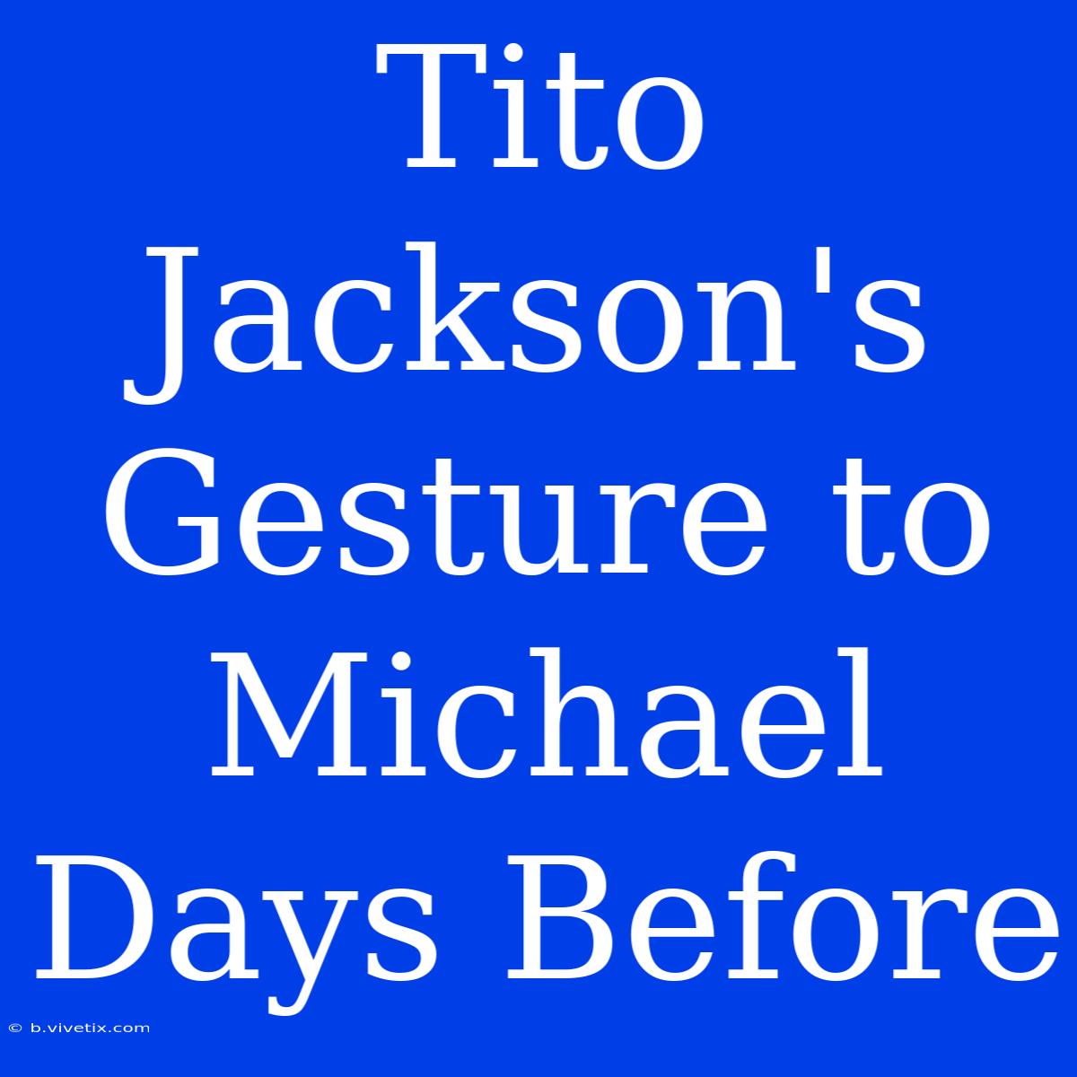 Tito Jackson's Gesture To Michael Days Before