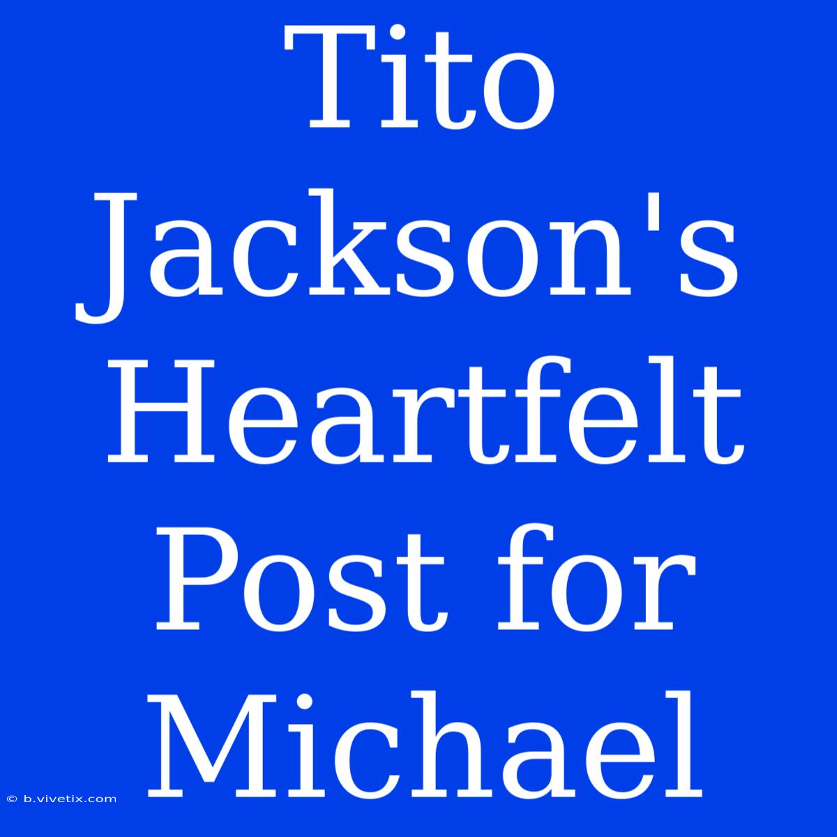 Tito Jackson's Heartfelt Post For Michael