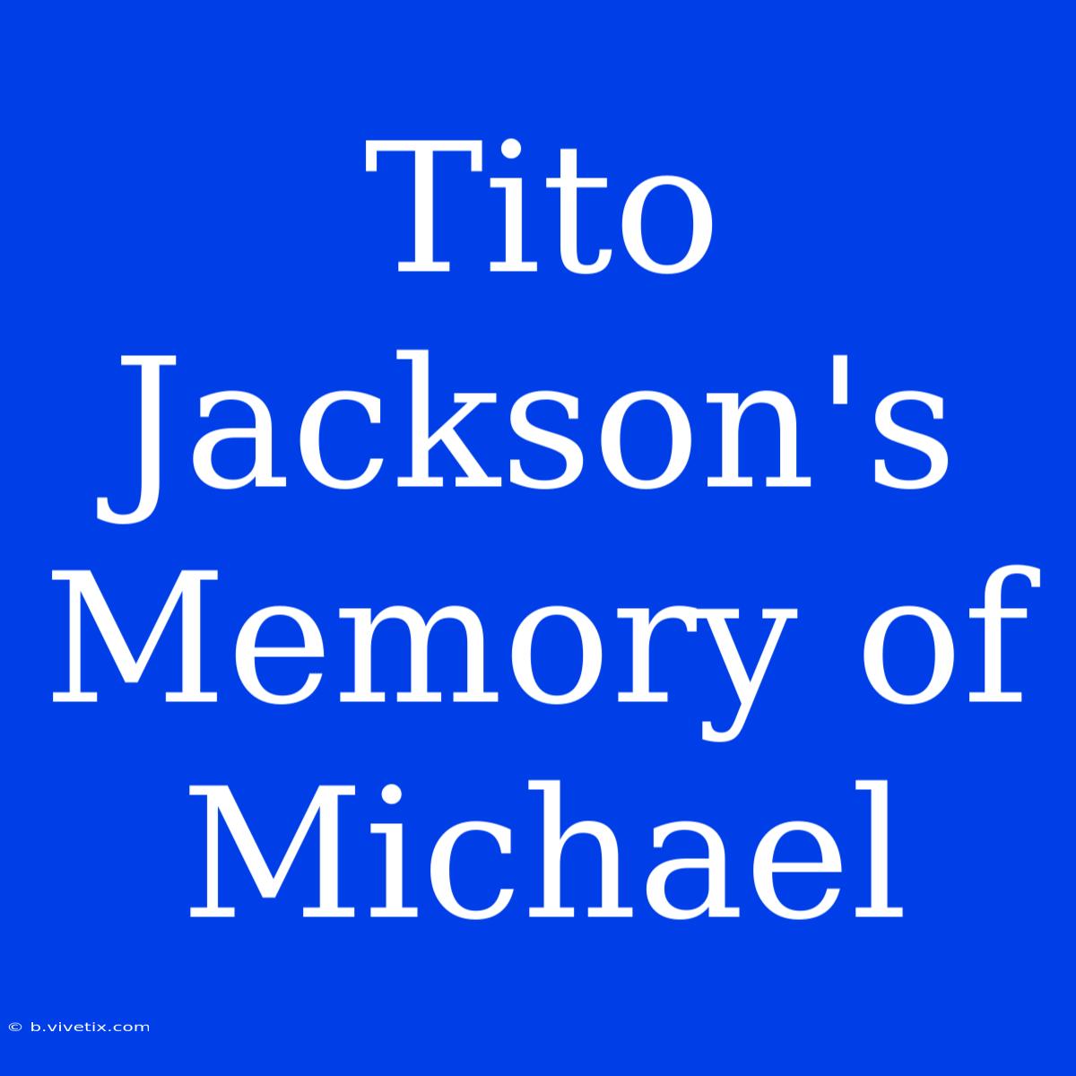 Tito Jackson's Memory Of Michael