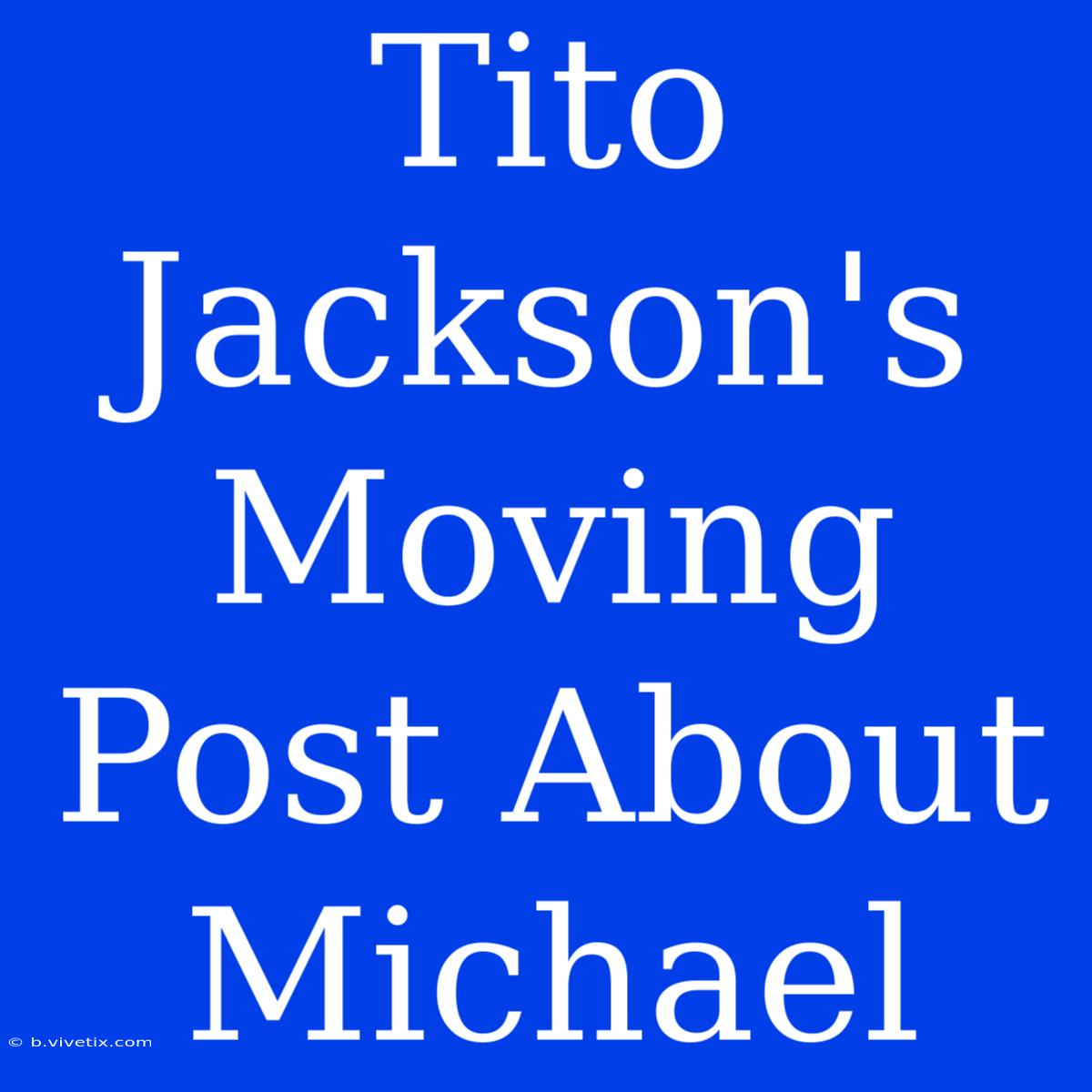 Tito Jackson's Moving Post About Michael