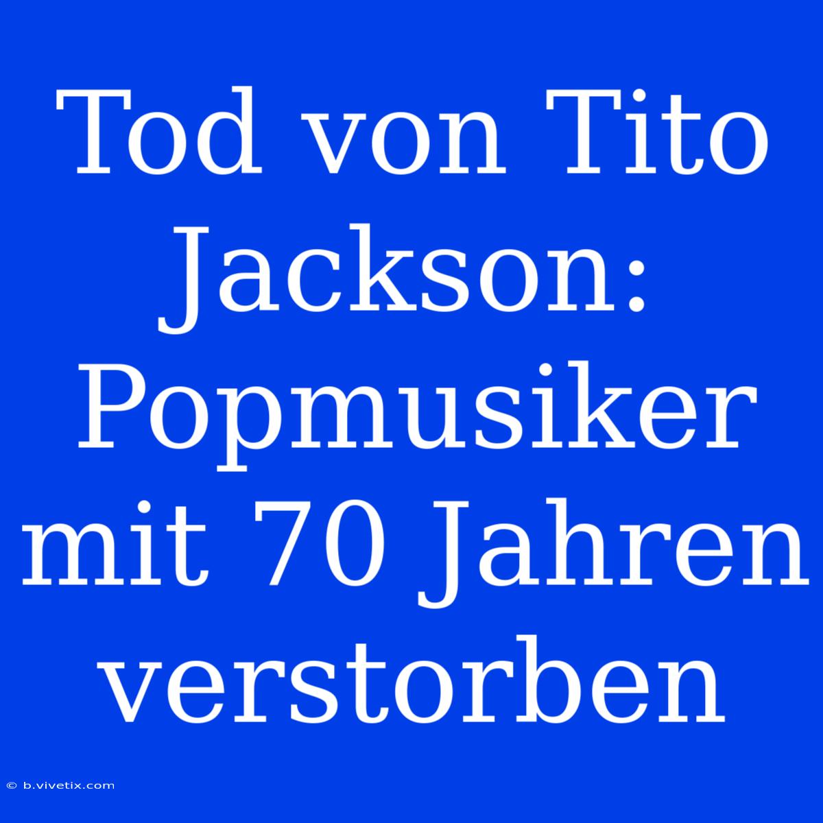 Tod Von Tito Jackson: Popmusiker Mit 70 Jahren Verstorben