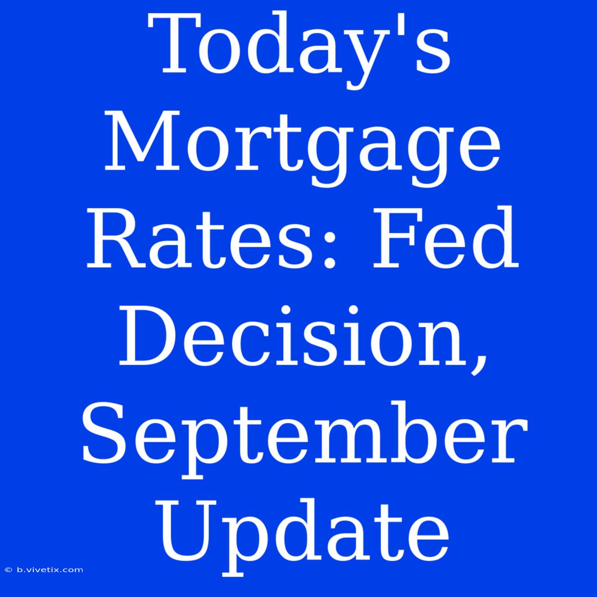 Today's Mortgage Rates: Fed Decision, September Update