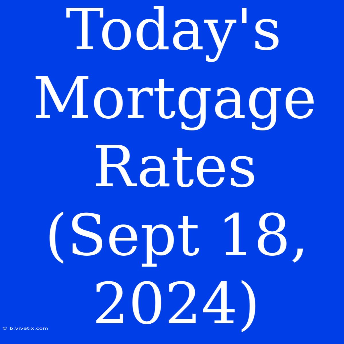 Today's Mortgage Rates (Sept 18, 2024)