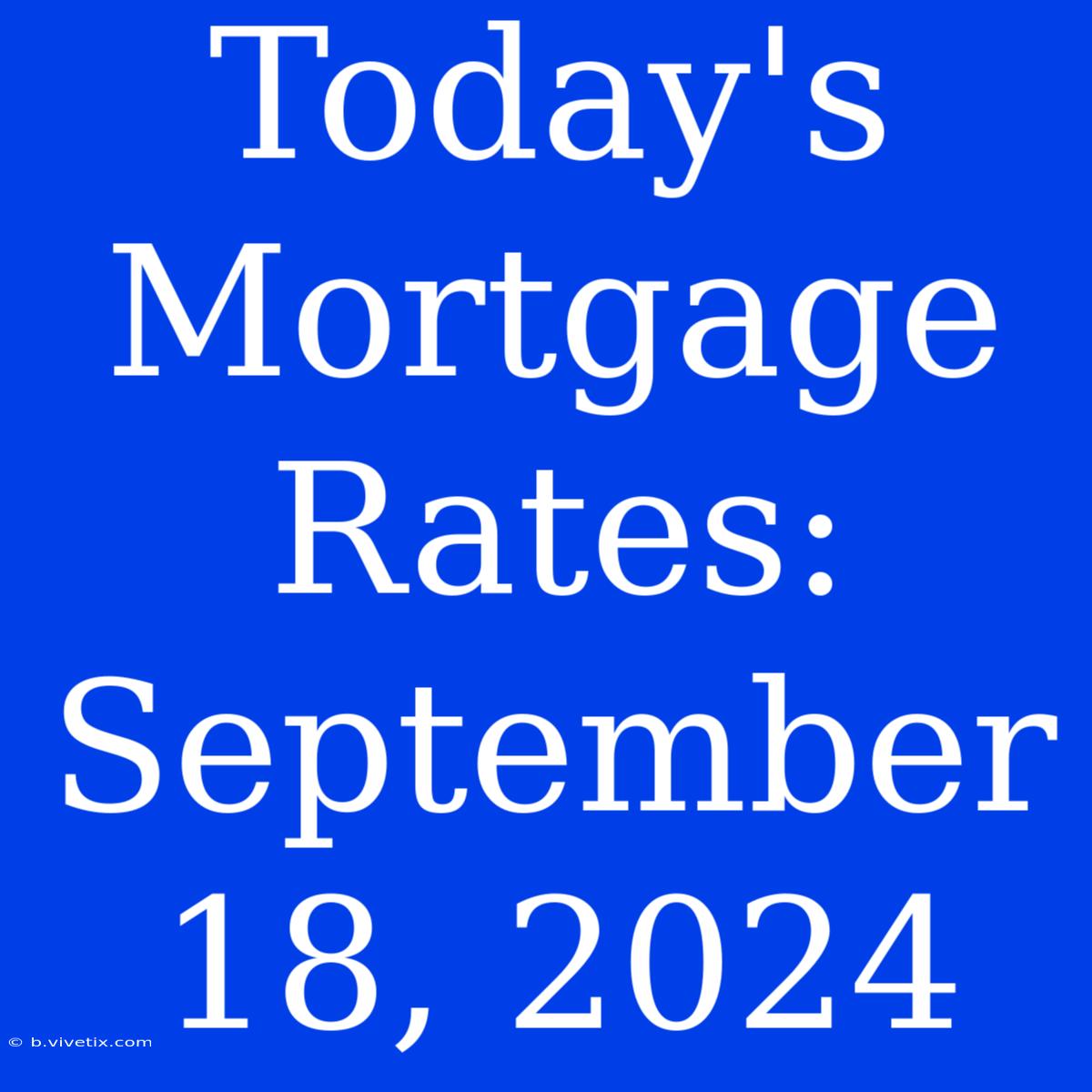 Today's Mortgage Rates: September 18, 2024