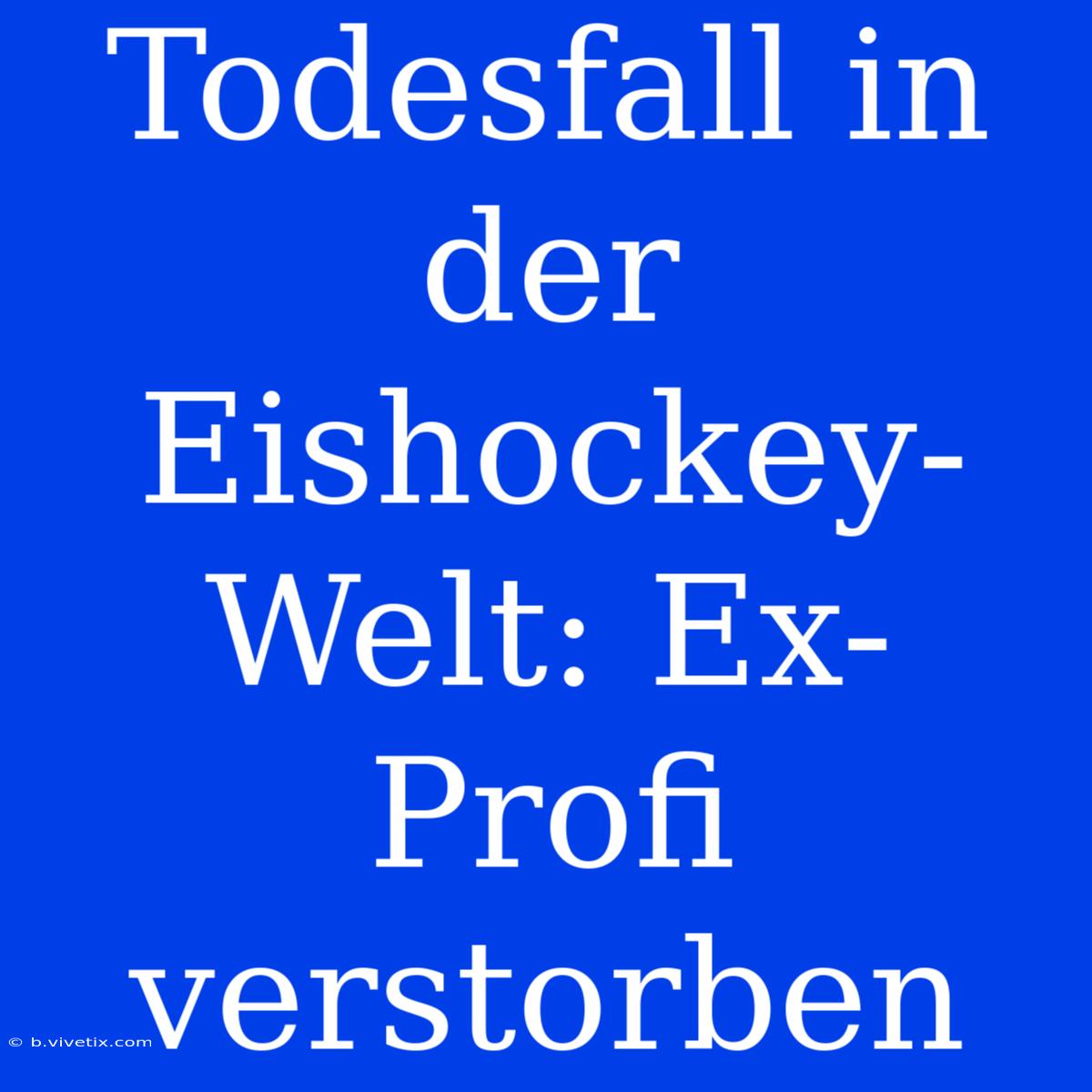 Todesfall In Der Eishockey-Welt: Ex-Profi Verstorben