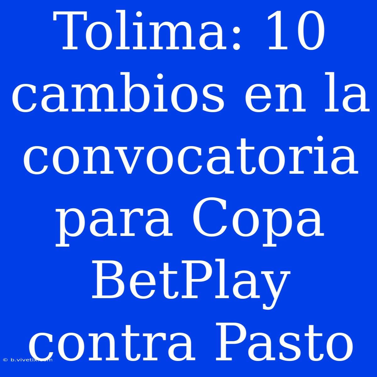 Tolima: 10 Cambios En La Convocatoria Para Copa BetPlay Contra Pasto