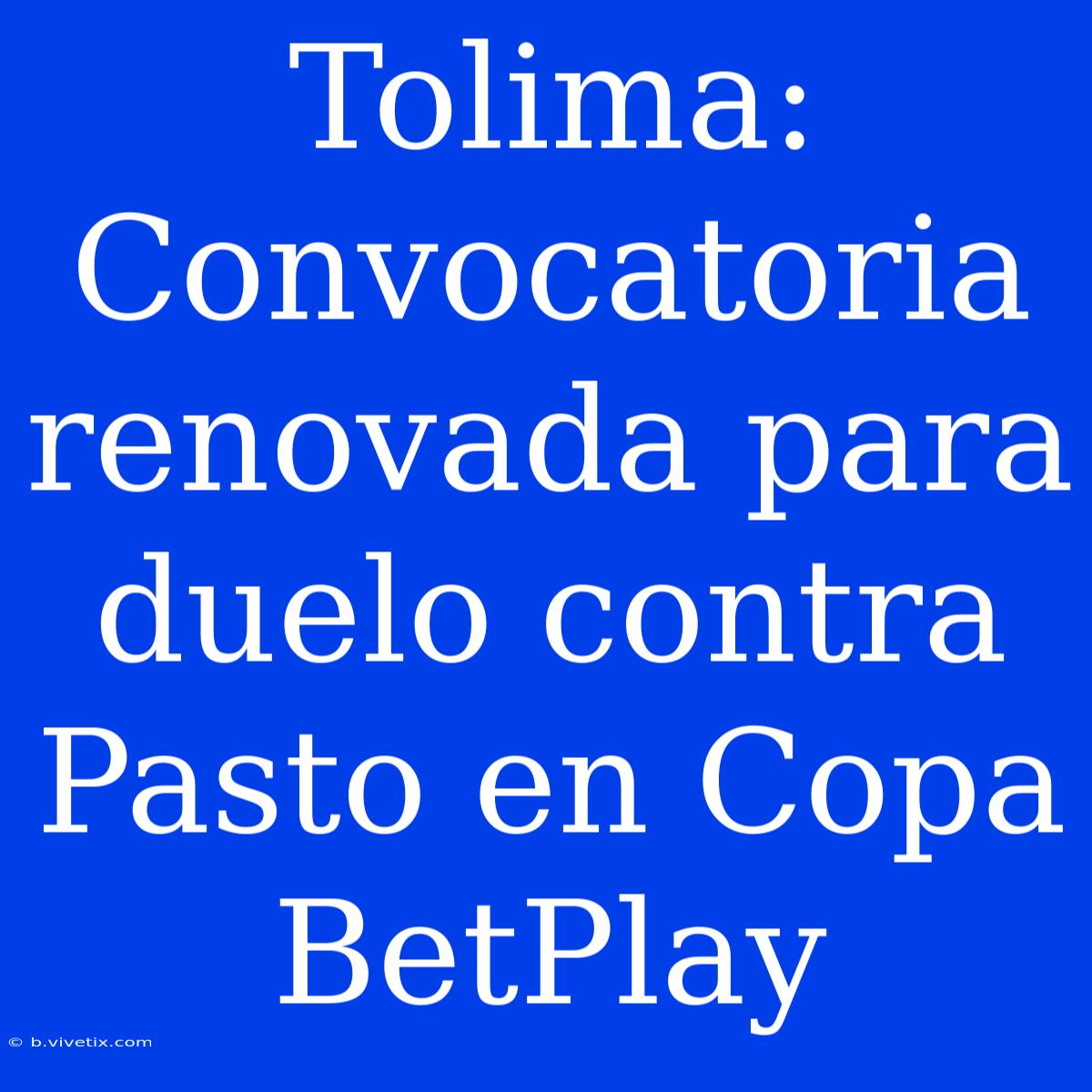 Tolima: Convocatoria Renovada Para Duelo Contra Pasto En Copa BetPlay