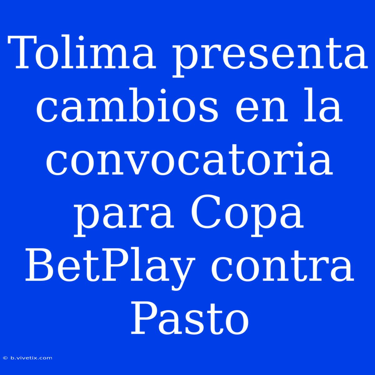 Tolima Presenta Cambios En La Convocatoria Para Copa BetPlay Contra Pasto