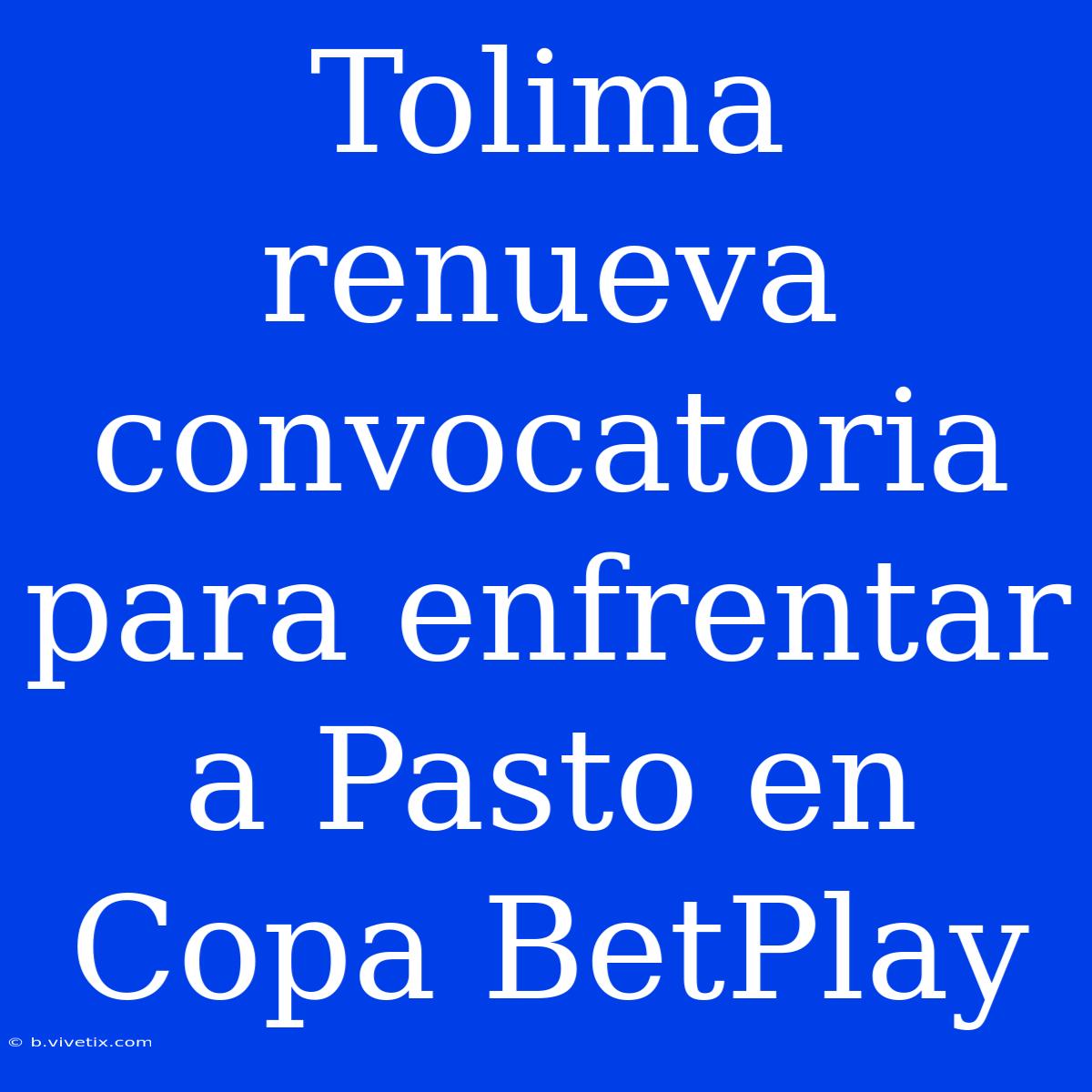 Tolima Renueva Convocatoria Para Enfrentar A Pasto En Copa BetPlay