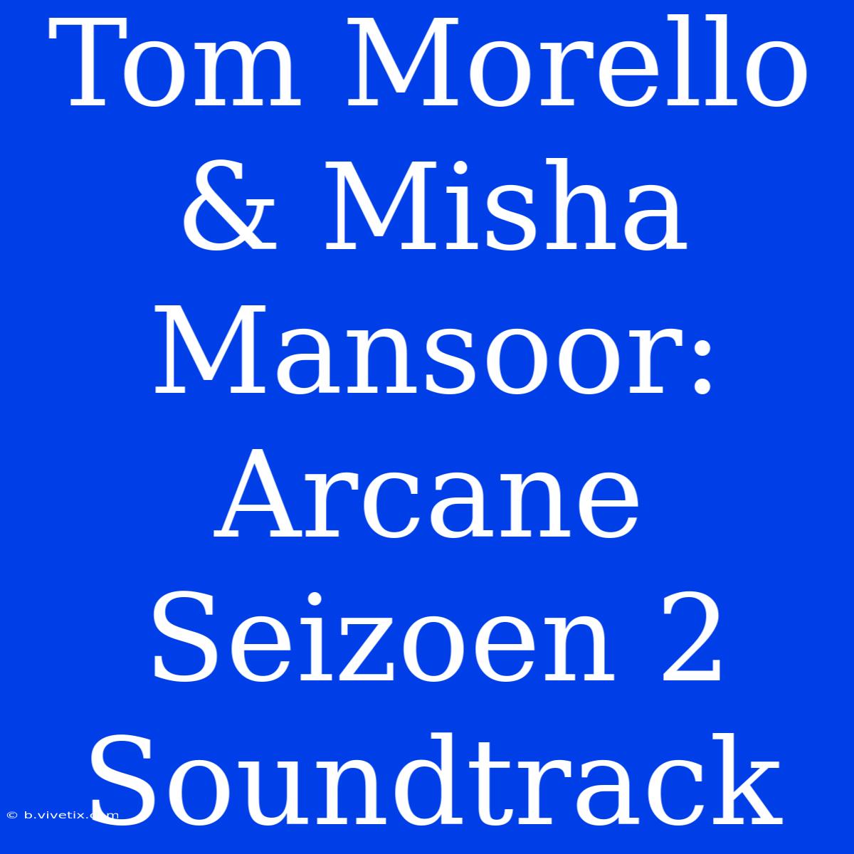 Tom Morello & Misha Mansoor: Arcane Seizoen 2 Soundtrack