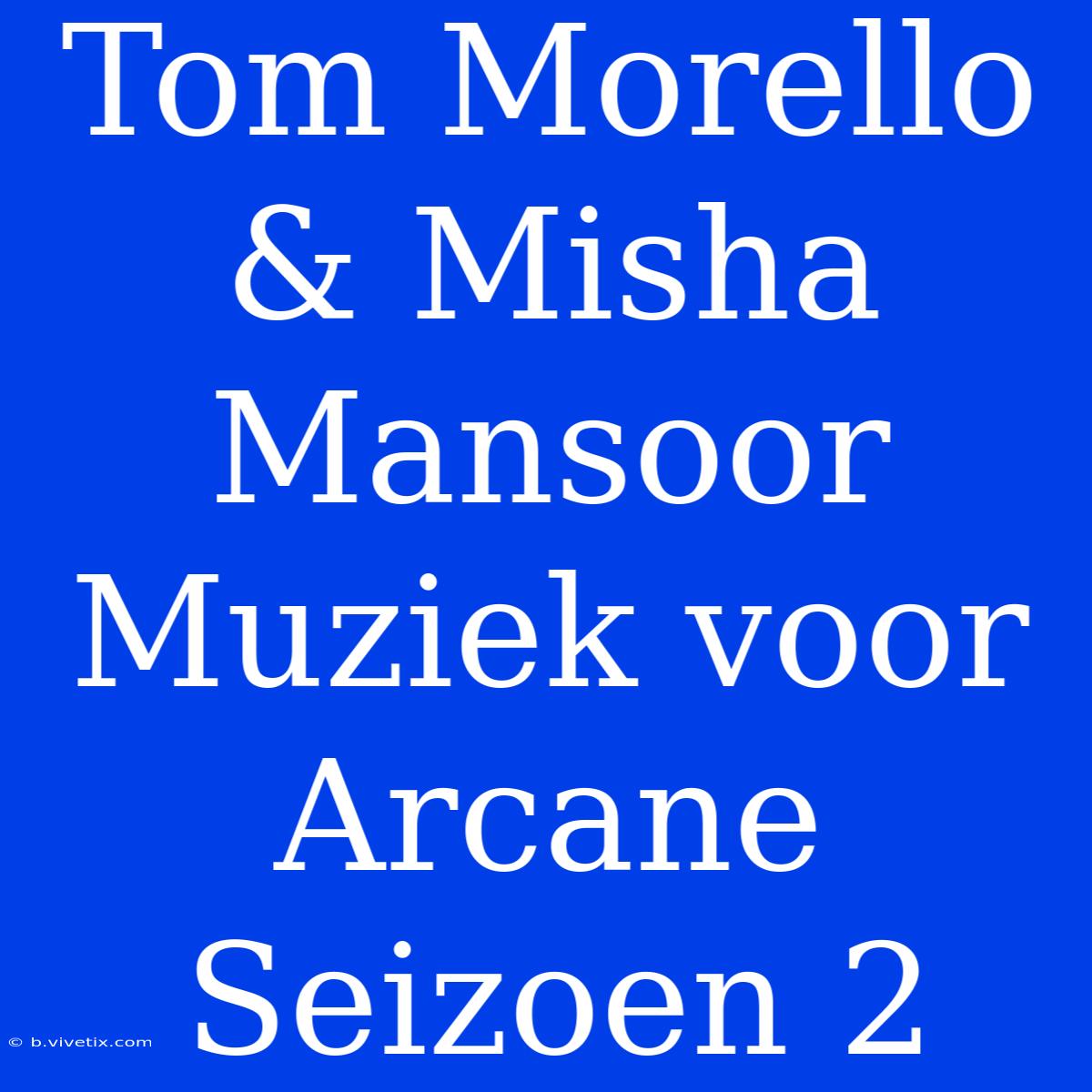 Tom Morello & Misha Mansoor Muziek Voor Arcane Seizoen 2