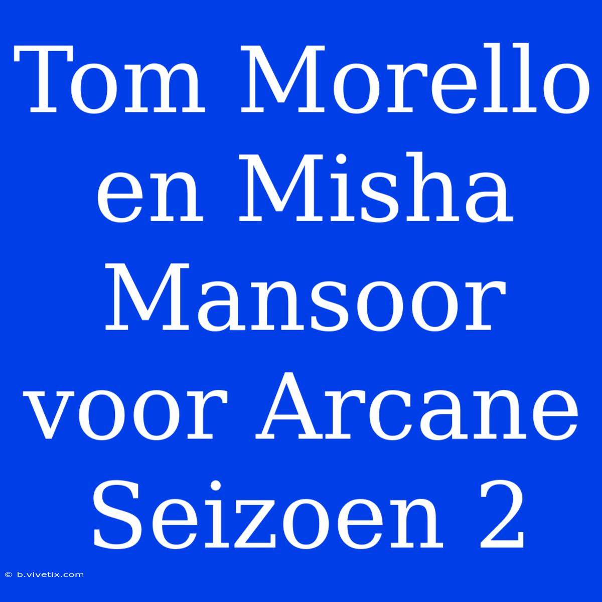 Tom Morello En Misha Mansoor Voor Arcane Seizoen 2