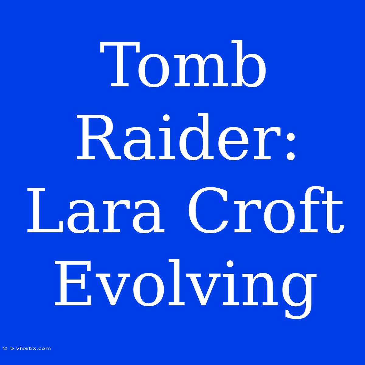 Tomb Raider: Lara Croft Evolving